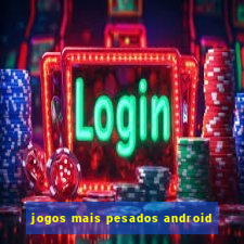 jogos mais pesados android